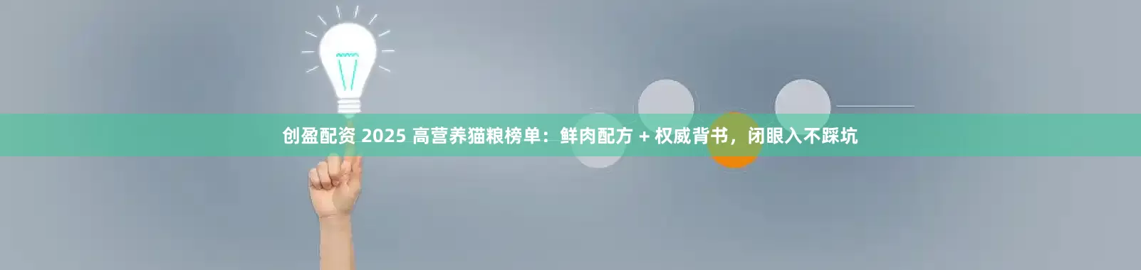 创盈配资 2025 高营养猫粮榜单：鲜肉配方 + 权威背书，闭眼入不踩坑