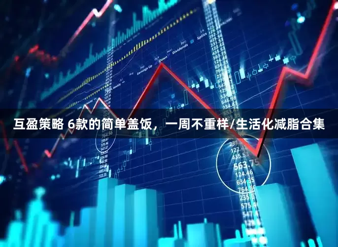 互盈策略 6款的简单盖饭，一周不重样/生活化减脂合集